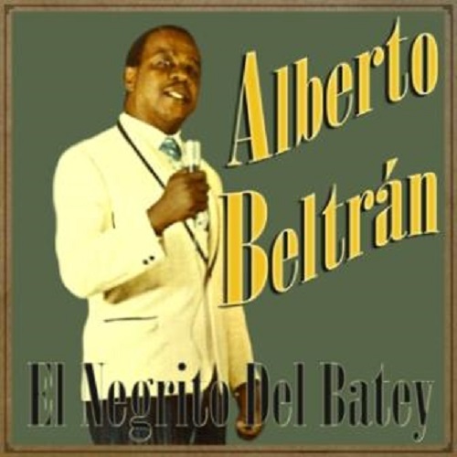 Alberto Beltrán “A mí me llaman el negrito del Batey”