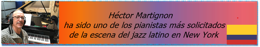 Héctor Martignon ha sido uno de los pianistas más solicitados de la escena del jazz latino en New York
