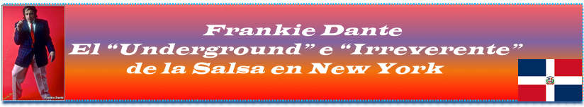 Frankie Dante El “Underground” e “Irreverente” de la Salsa en New York