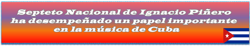 Septeto Nacional de Ignacio Piñero ha desempeñado un papel importante en la música de Cuba