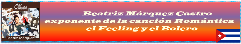 Beatriz Márquez Castro exponente de la canción Romántica, el Feeling y el Bolero