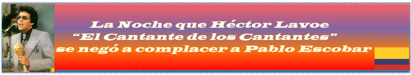 La Noche que Héctor Lavoe: “El Cantante de los Cantantes” se negó a complacer a Pablo Escobar